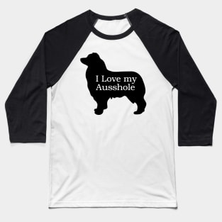 I Love My Ausshole - Australian Shepherd T Shirt Baseball T-Shirt